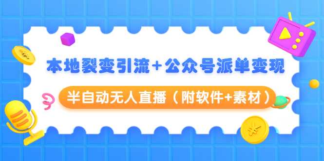 本地裂变引流+公众号派单变现+半自动无人直播（附软件+素材）_中创网