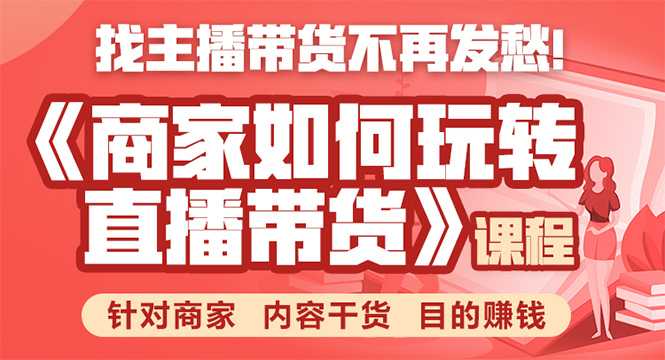 《手把手教你如何玩转直播带货》针对商家 内容干货 目的赚钱_中创网