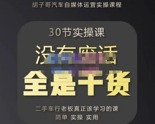 胡子哥·汽车自媒体运营实操课，汽车新媒体二手车短视频运营教程-价值8888元_中创网