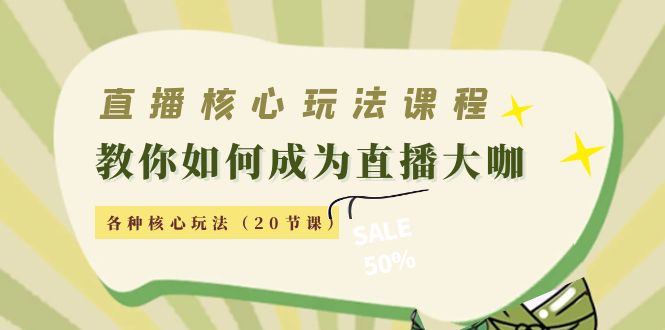 直播核心玩法：教你如何成为直播大咖，各种核心玩法（20节课）_中创网