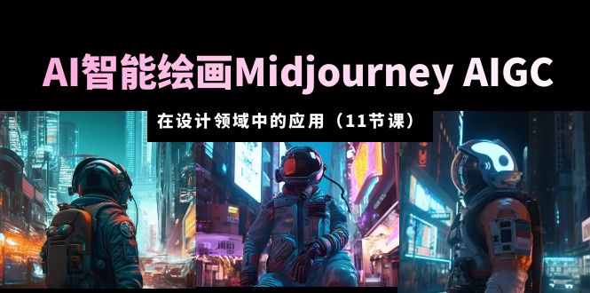 （5772期）AI·智能绘画Midjourney AIGC 在设计领域中的应用 从入门到精通（11节课）_中创网