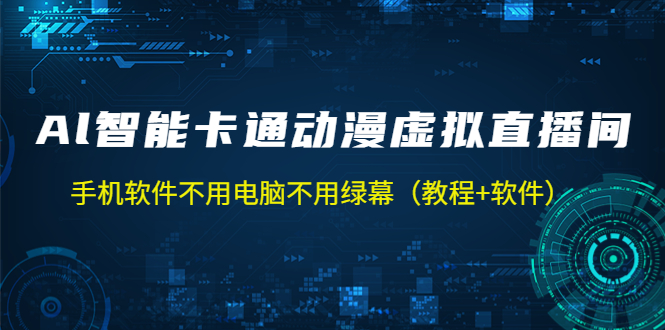 （5060期）AI智能卡通动漫虚拟人直播操作教程 手机软件不用电脑不用绿幕（教程+软件）_中创网