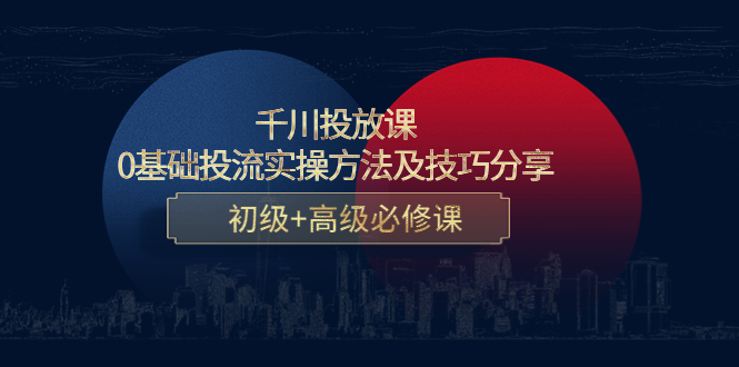 （4249期）千川投放课：0基础投流实操方法及技巧分享，初级+高级必修课_中创网