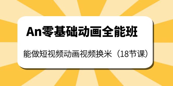 （3935期）An零基础动画全能班：能做短视频动画视频换米（18节课）_中创网