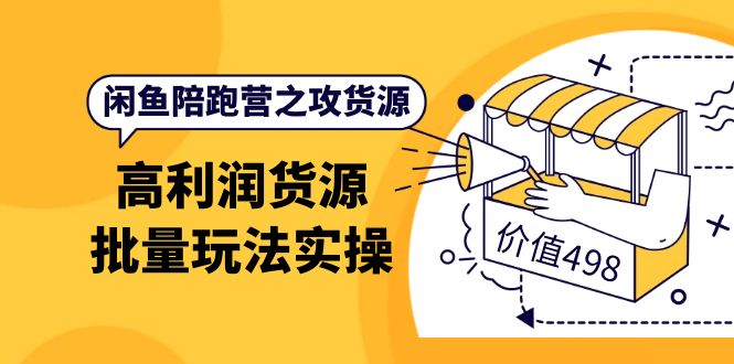 （3930期）闲鱼陪跑营之攻货源：高利润货源批量玩法，月入过万实操（价值498）_中创网