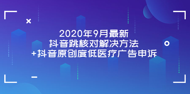 （3705期）2020年9月最新抖音跳核对解决方法+抖音原创度低医疗广告申诉_中创网