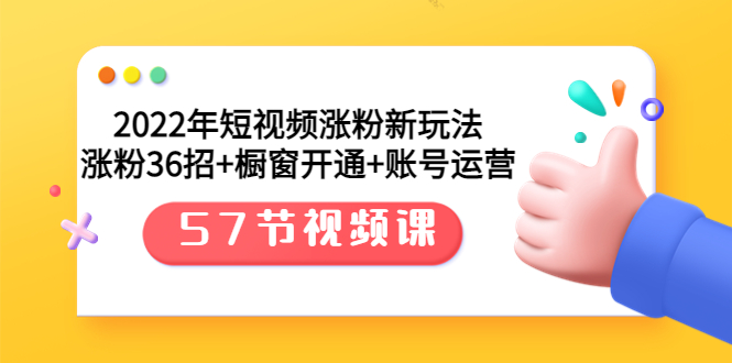 （3356期）2022年短视频涨粉新玩法：涨粉36招+橱窗开通+账号运营（57节视频课）_中创网