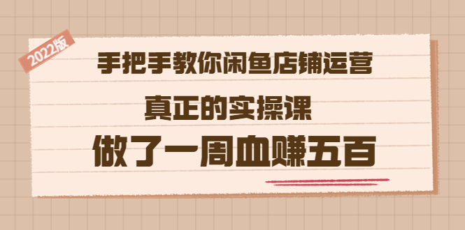 （3334期）2022版《手把手教你闲鱼店铺运营》真正的实操课 做了一周血赚五百 (16节课)_中创网