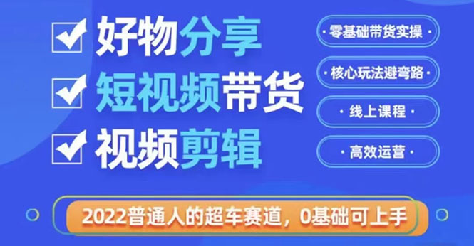 （3240期）2022普通人的超车赛道「好物分享短视频带货」利用业余时间赚钱_中创网