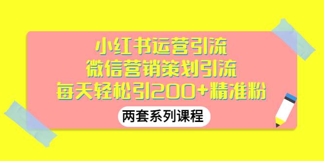 （2888期）小红书运营引流+微信营销策划引流，每天轻松引200+精准粉（两套系列课程）_中创网