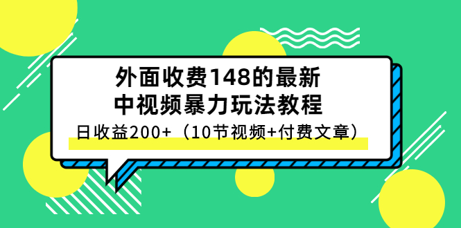 （2647期）外面收费148的最新中视频暴力玩法教程，日收益200+（10节视频+付费文章）_中创网