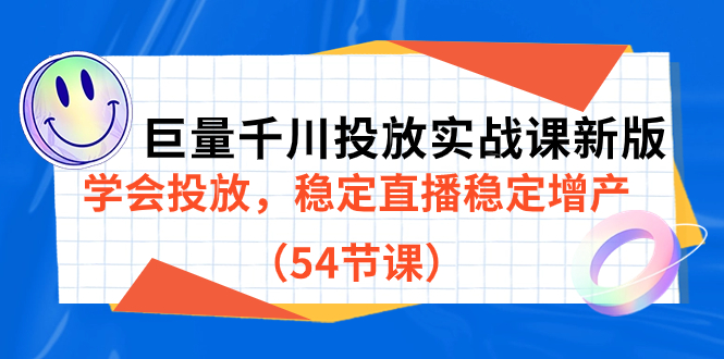 （7307期）巨量千川投放实战课新版，学会投放，稳定直播稳定增产（54节课）_中创网