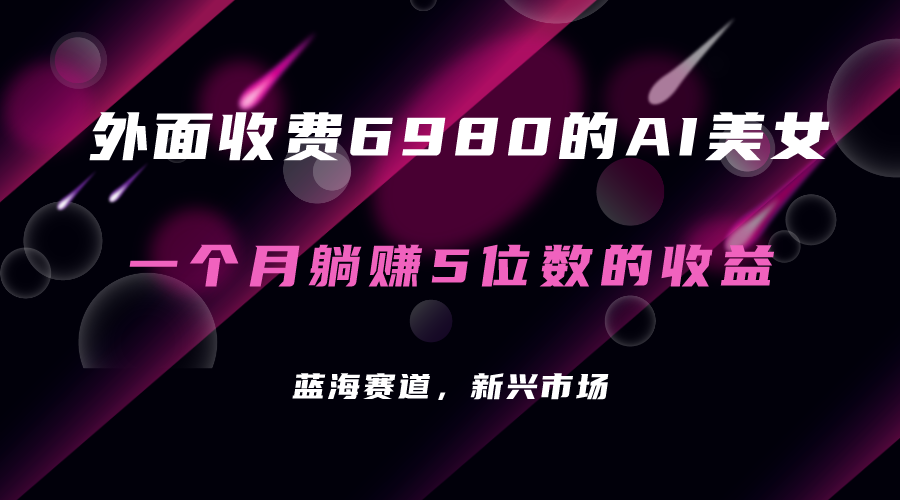 （7213期）外面收费6980的AI美女项目！每月躺赚5位数收益（教程+素材+工具）_中创网