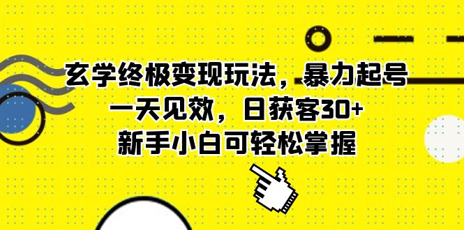 （5970期）玄学终极变现玩法，暴力起号，一天见效，日获客30+，新手小白可轻松掌握_中创网