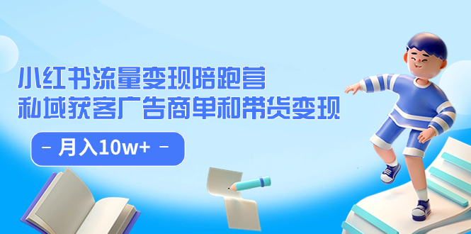 （7347期）小红书流量·变现陪跑营（第8期）：私域获客广告商单和带货变现 月入10w+_中创网