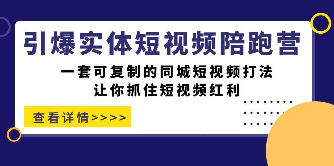 （7294期）引爆实体-短视频陪跑营，一套可复制的同城短视频打法，让你抓住短视频红利_中创网