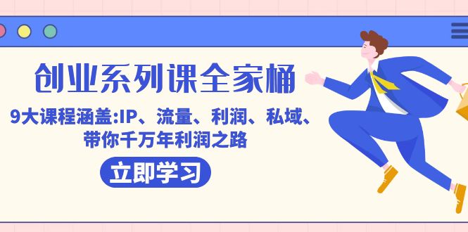 （7418期）创业系列课-全家桶，9大课程涵盖:IP 流量 利润 私域 带你千万年利润之路_中创网