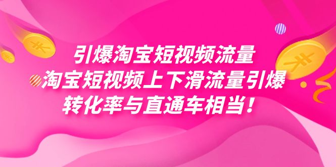 （7531期）引爆淘宝短视频流量，淘宝短视频上下滑流量引爆，每天免费获取大几万高转化_中创网