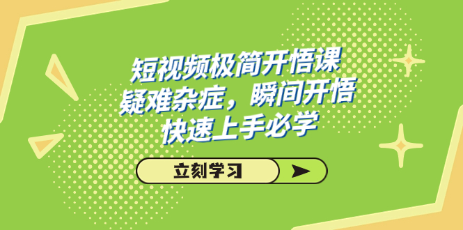 （7559期）短视频极简开悟课，疑难杂症，瞬间开悟，快速上手必学（28节课）_中创网