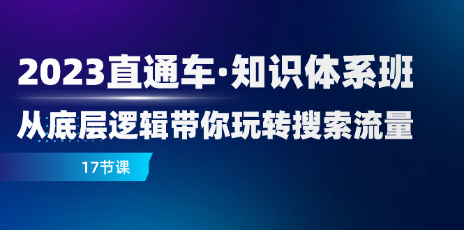 （8004期）2023直通车知识体系班：从底层逻辑带你玩转搜索流量（17节课_中创网