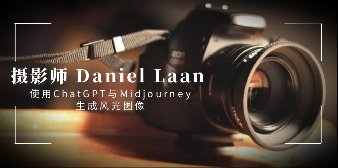 （8748期）摄影师 Daniel Laan 使用ChatGPT与Midjourney生成风光图像-中英字幕_中创网