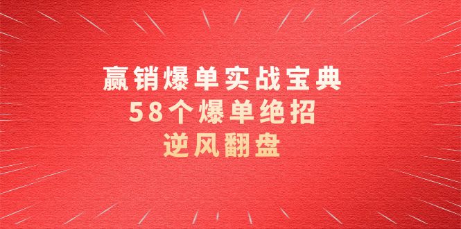 （8554期）赢销爆单实操宝典，58个爆单绝招，逆风翻盘（63节课）_中创网