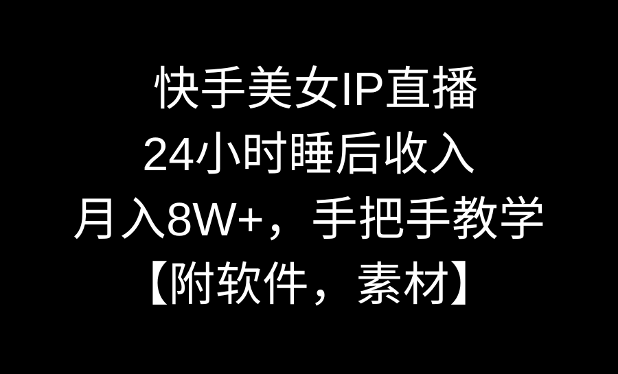 （9003期）快手美女IP直播，24小时睡后收入，月入8W+，手把手教学【附软件，素材】_中创网