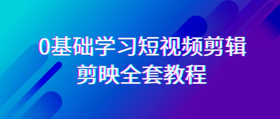 （9114期）0基础系统学习-短视频剪辑，剪映-全套33节-无水印教程，全面覆盖-剪辑功能_中创网