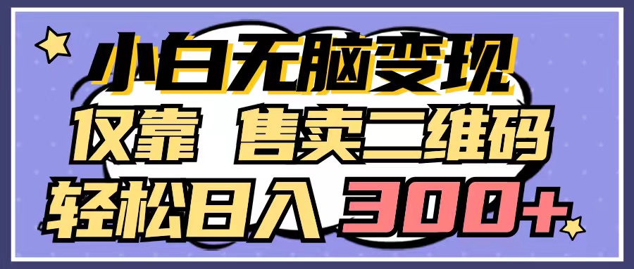 （9711期）小白无脑变现，仅靠售卖二维码，轻松日入300+_中创网