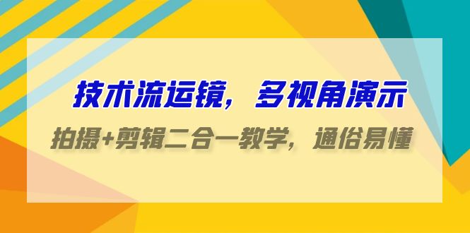 （9616期）技术流运镜，多视角演示，拍摄+剪辑二合一教学，通俗易懂（70节课）_中创网