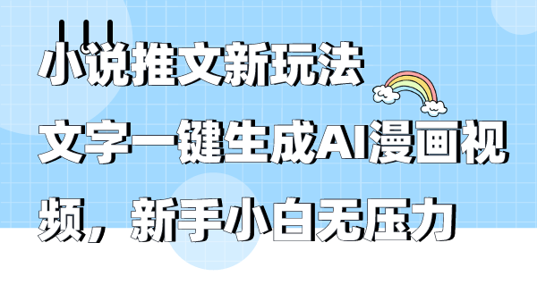 （9626期）小说推文新玩法，文字一键生成AI漫画视频，新手小白无压力_中创网