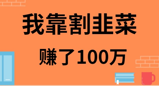 （9226期）我靠割韭菜赚了 100 万_中创网