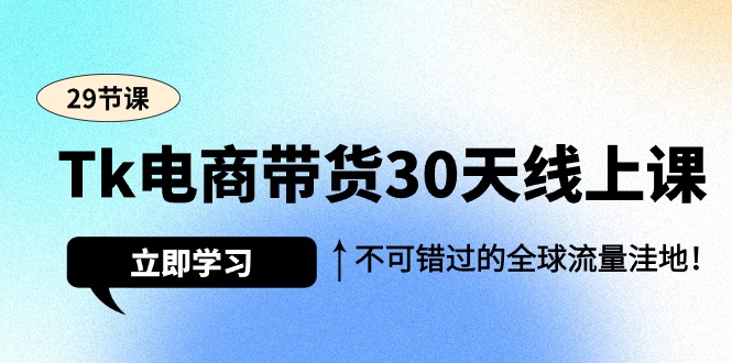 （9532期）Tk电商带货30天线上课，不可错过的全球流量洼地（29节课）_中创网