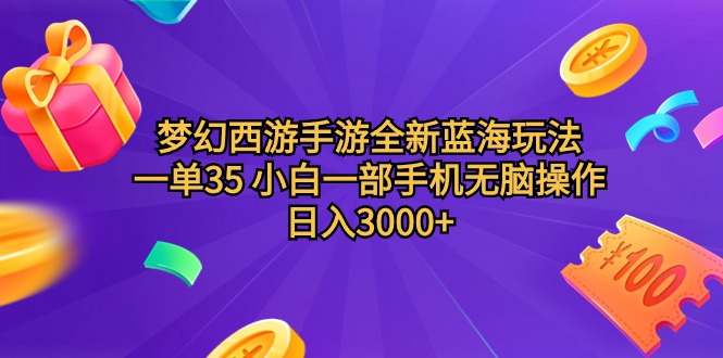 （9685期）梦幻西游手游全新蓝海玩法 一单35 小白一部手机无脑操作 日入3000+轻轻松松_中创网