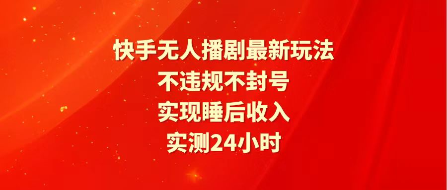 （10117期）快手最新无人播剧玩法，24小时不违规不封号，实现睡后收入_中创网