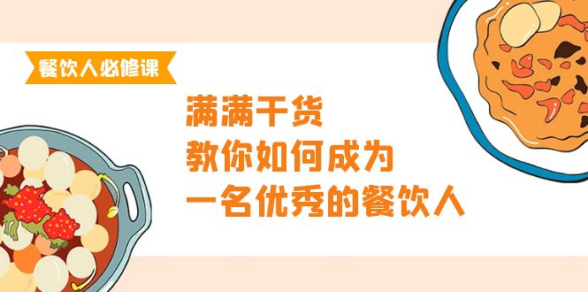 （9966期）餐饮人必修课，满满干货，教你如何成为一名优秀的餐饮人（47节课）_中创网