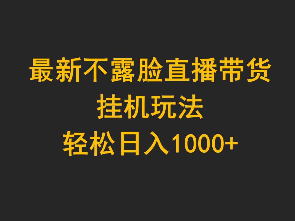 （9980期）最新不露脸直播带货，挂机玩法，轻松日入1000+_中创网