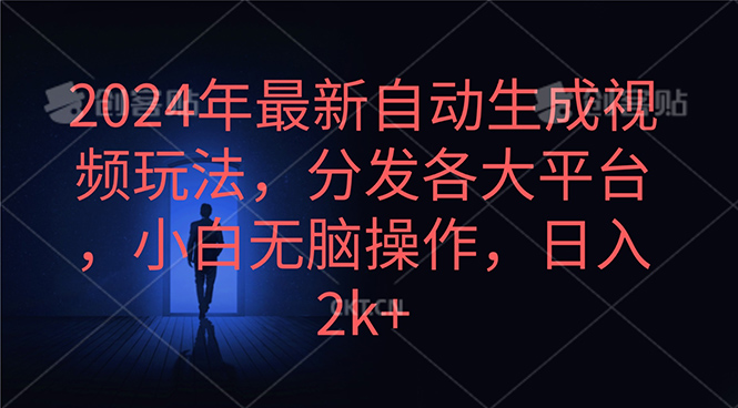 （10180期）2024年最新自动生成视频玩法，分发各大平台，小白无脑操作，日入2k+_中创网