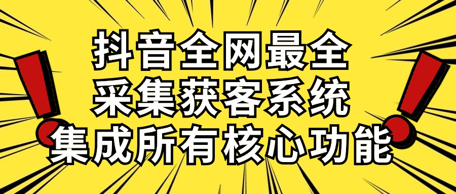 （10390期）抖音全网最全采集获客系统，集成所有核心功能，日引500+_中创网