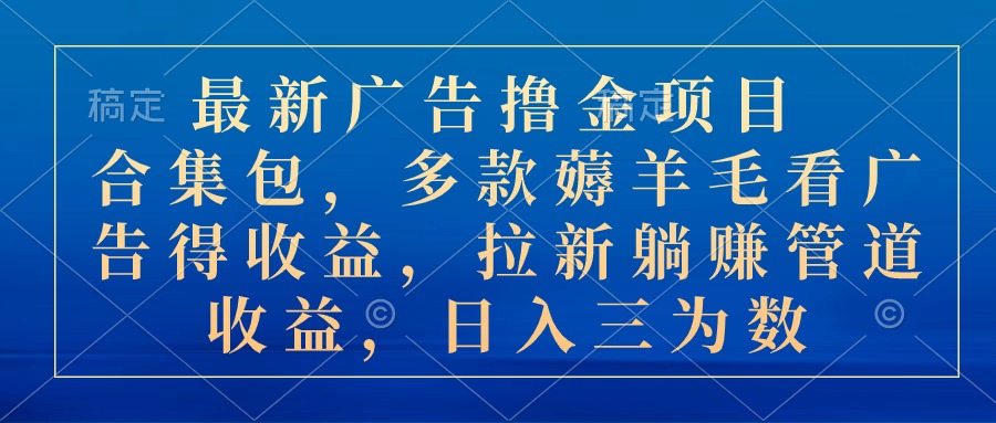 （11011期）最新广告撸金项目合集包，多款薅羊毛看广告收益拉新管道收益，日入三为数_中创网