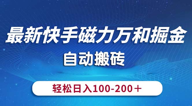 （11062期）最新快手磁力万和掘金，自动搬砖，轻松日入100-200，操作简单_中创网