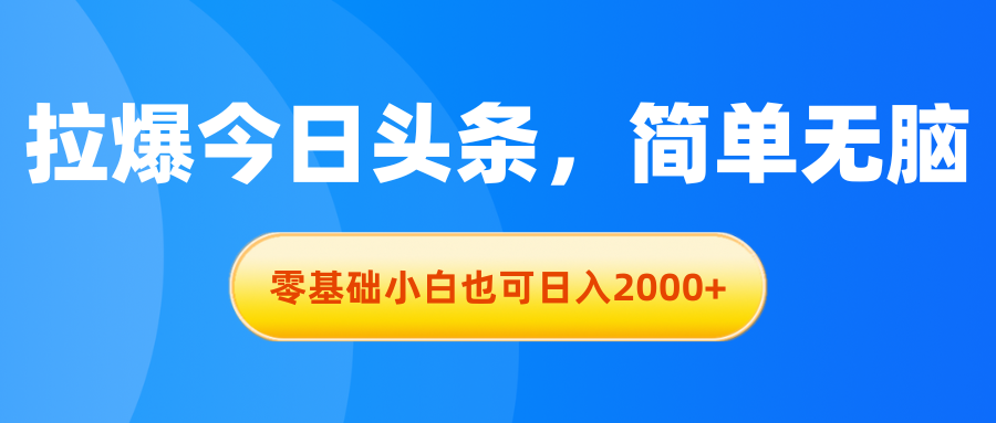 （11183期）拉爆今日头条，简单无脑，零基础小白也可日入2000+_中创网