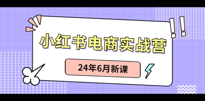 （11090期）小红书电商实战营：小红书笔记带货和无人直播，24年6月新课_中创网