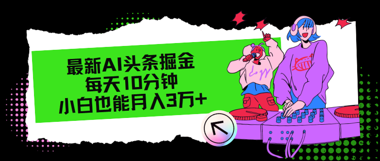 （12112期）最新AI头条掘金，每天只需10分钟，小白也能月入3万+_中创网