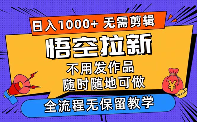 （12182期）悟空拉新日入1000+无需剪辑当天上手，一部手机随时随地可做，全流程无保留教学_中创网