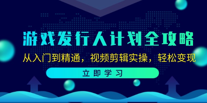 （12478期）游戏发行人计划全攻略：从入门到精通，视频剪辑实操，轻松变现_中创网