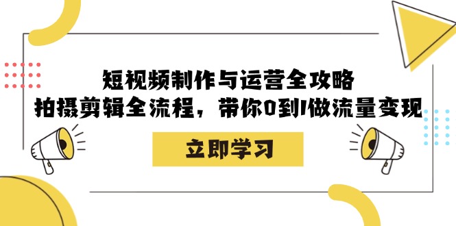 （12986期）短视频制作与运营全攻略：拍摄剪辑全流程，带你0到1做流量变现_中创网