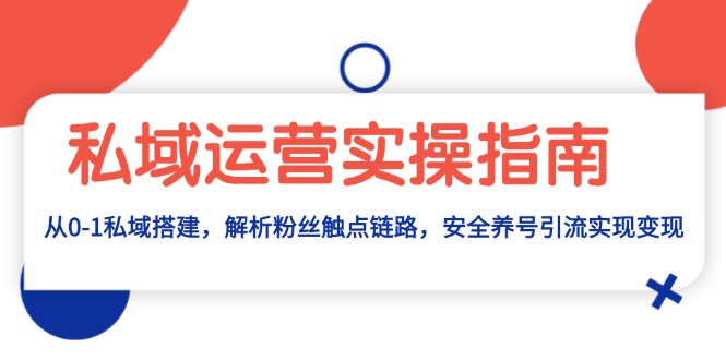 （13414期）私域运营实操指南：从0-1私域搭建，解析粉丝触点链路，安全养号引流变现_中创网