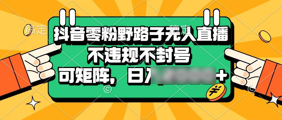 （13336期）抖音零粉野路子无人直播，不违规不封号，可矩阵，日2个4位数_中创网