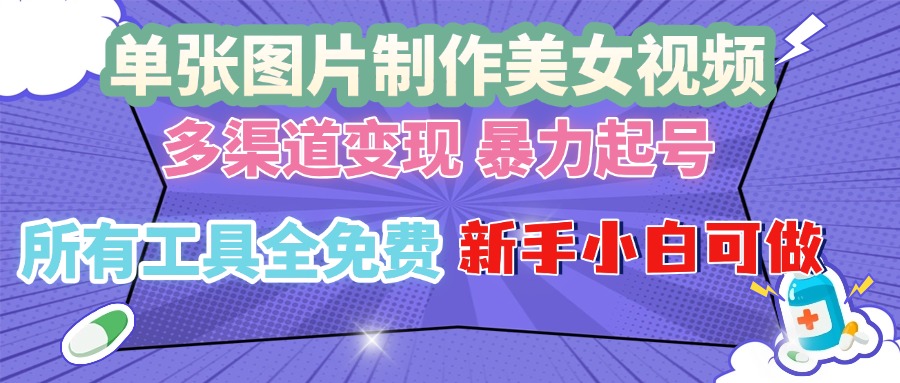 （13610期）单张图片作美女视频 ，多渠道变现暴力起号，所有工具全免费 ，新手小白可做_中创网